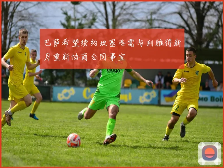 巴萨希望续约坎塞洛需与利雅得新月重新协商合同事宜